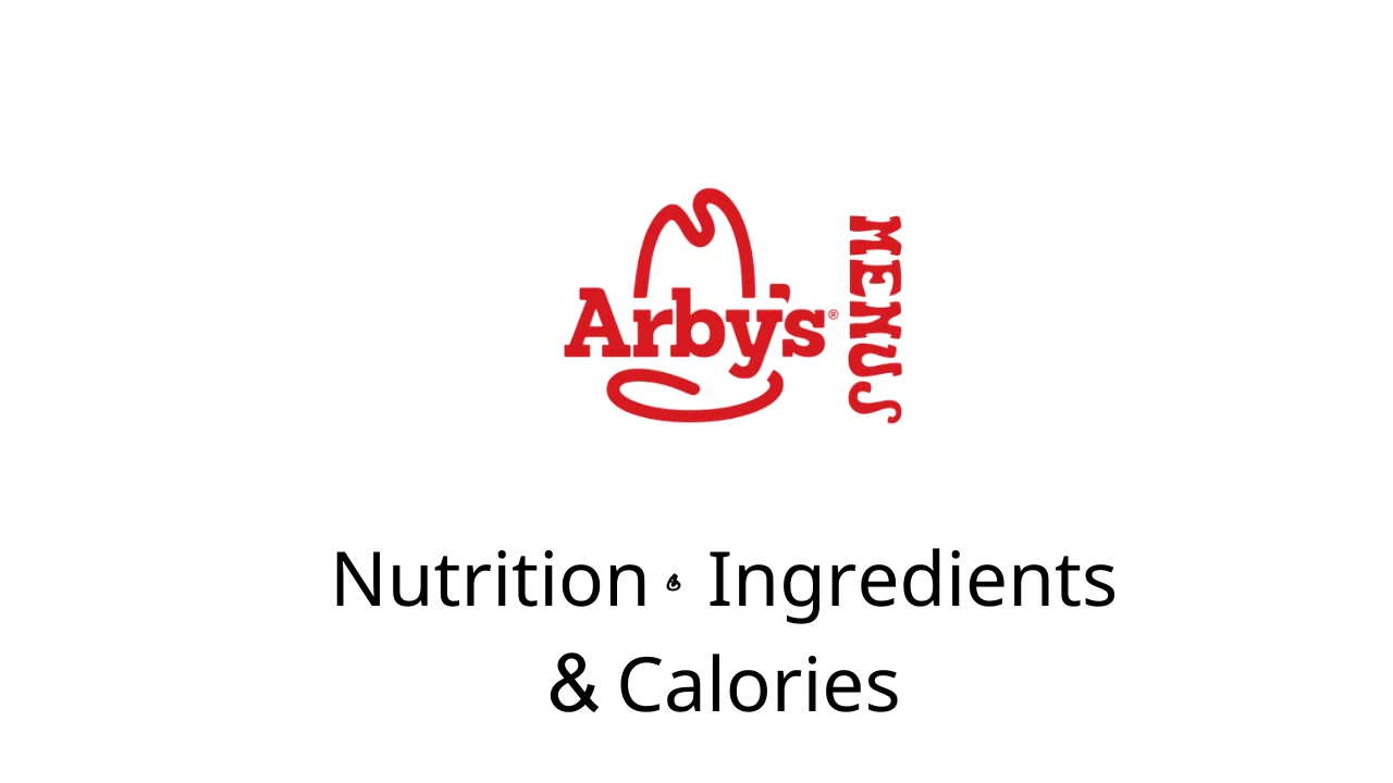 Arby’s Menu Nutrition, Ingredients & Calories 2024 [Full Updated]